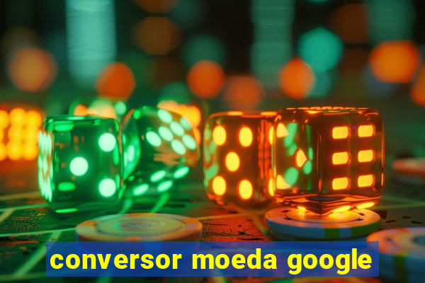 conversor moeda google